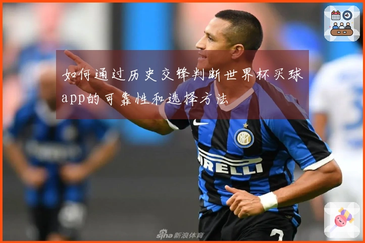 如何通过历史交锋判断世界杯买球app的可靠性和选择方法