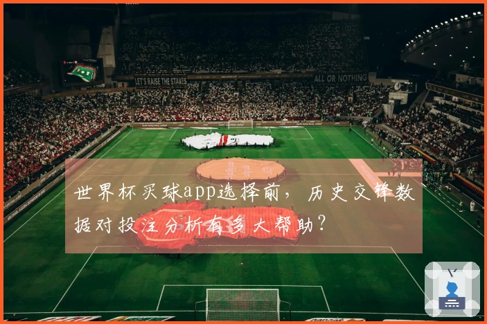 世界杯买球app选择前，历史交锋数据对投注分析有多大帮助？